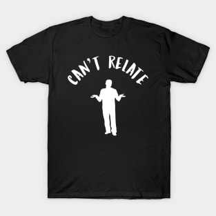 Can't Relate Funny Internet Meme T-Shirt